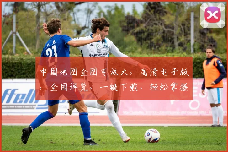 中国地图全图可放大，高清电子版，全国详览，一键下载，轻松掌握