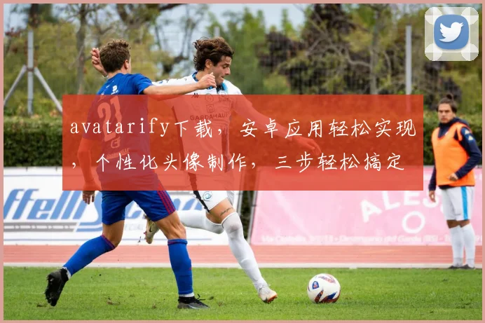 avatarify下载，安卓应用轻松实现，个性化头像制作，三步轻松搞定，一键下载，体验新潮