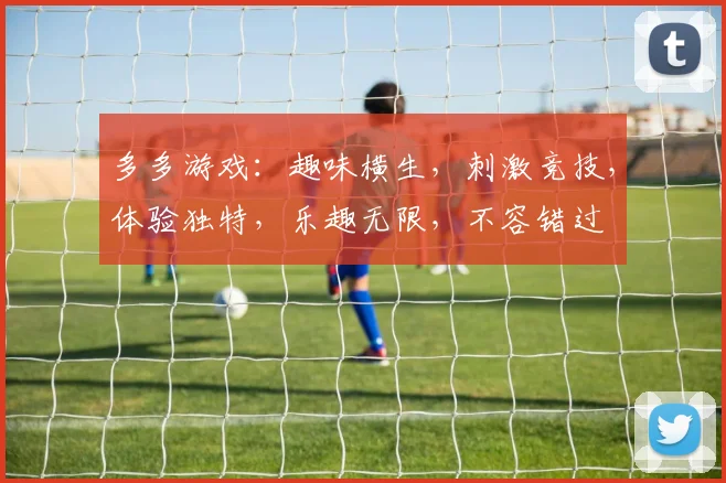 多多游戏：趣味横生，刺激竞技，体验独特，乐趣无限，不容错过
