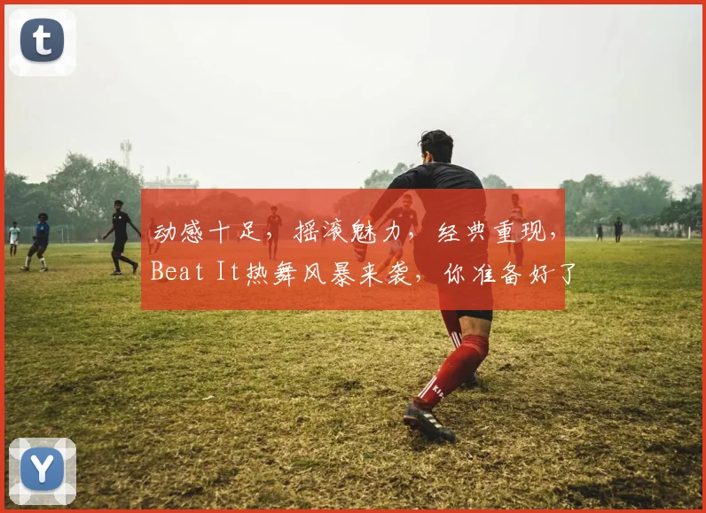 动感十足，摇滚魅力，经典重现，Beat It热舞风暴来袭，你准备好了吗