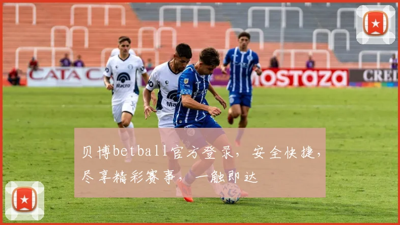 贝博betball官方登录，安全快捷，尽享精彩赛事，一触即达